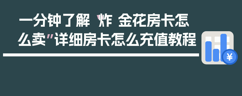 一分钟了解“炸 金花房卡怎么卖”详细房卡怎么充值教程