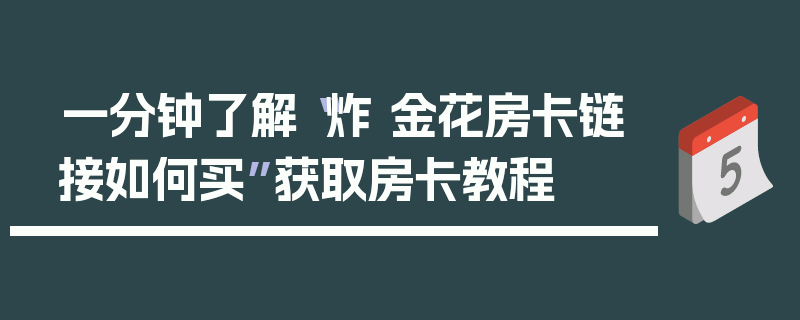 一分钟了解“炸 金花房卡链接如何买”获取房卡教程