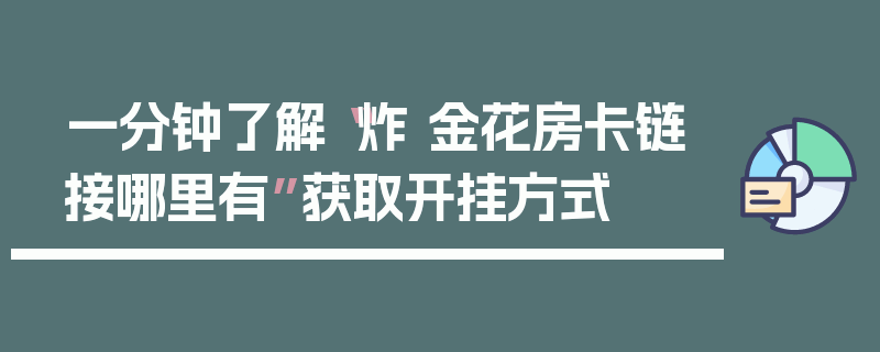 一分钟了解“炸 金花房卡链接哪里有”获取开挂方式