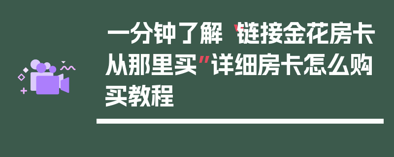 一分钟了解“链接金花房卡从那里买”详细房卡怎么购买教程