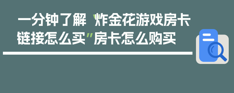 一分钟了解“炸金花游戏房卡链接怎么买”房卡怎么购买