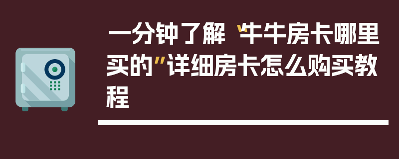 一分钟了解“牛牛房卡哪里买的”详细房卡怎么购买教程
