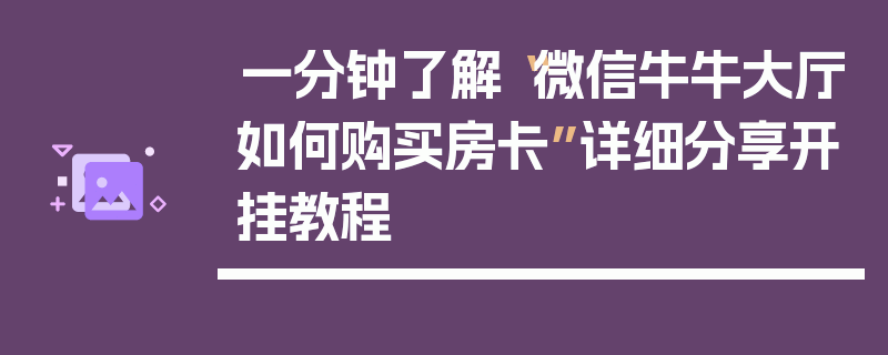 一分钟了解“微信牛牛大厅如何购买房卡”详细分享开挂教程