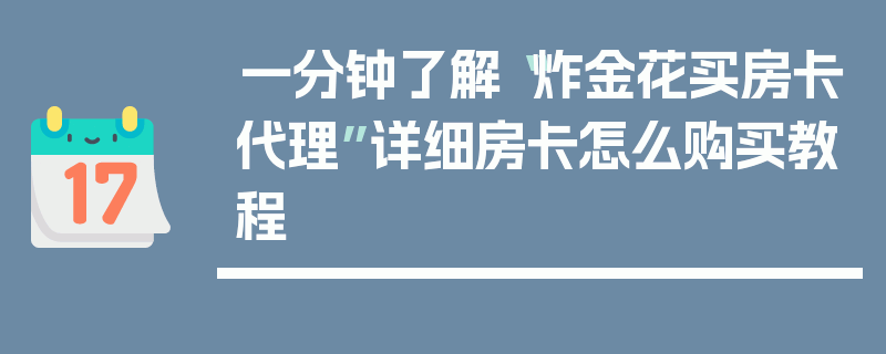 一分钟了解“炸金花买房卡代理”详细房卡怎么购买教程