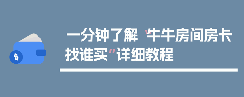 一分钟了解“牛牛房间房卡找谁买”详细教程