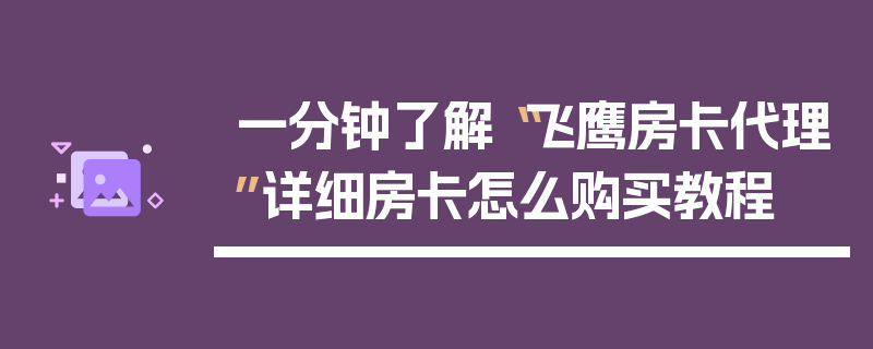 一分钟了解“飞鹰房卡代理”详细房卡怎么购买教程