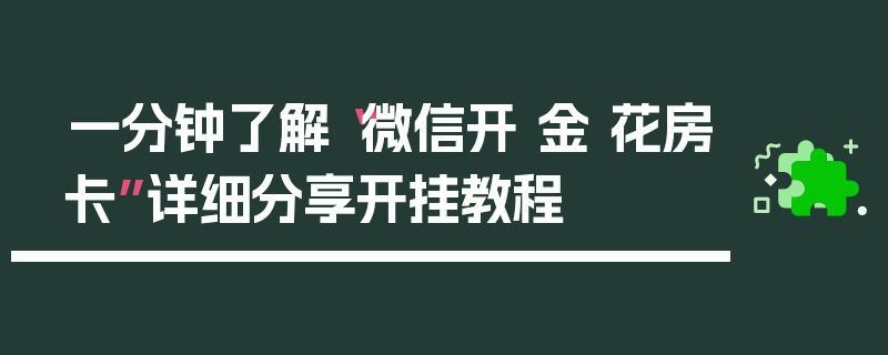 一分钟了解“微信开 金 花房卡”详细分享开挂教程