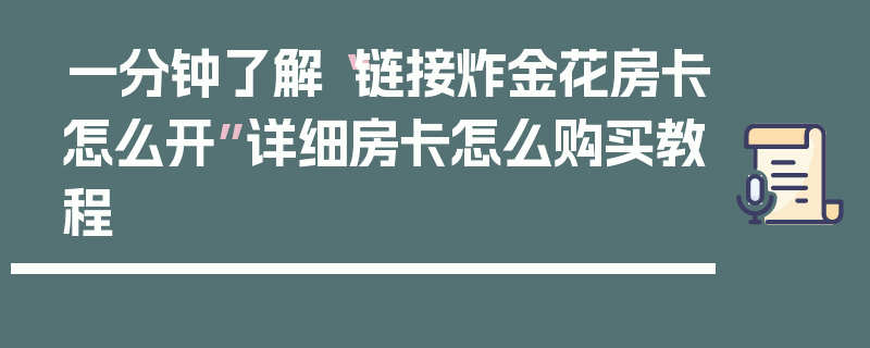 一分钟了解“链接炸金花房卡怎么开”详细房卡怎么购买教程