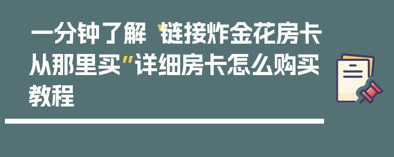 一分钟了解“链接炸金花房卡从那里买”详细房卡怎么购买教程