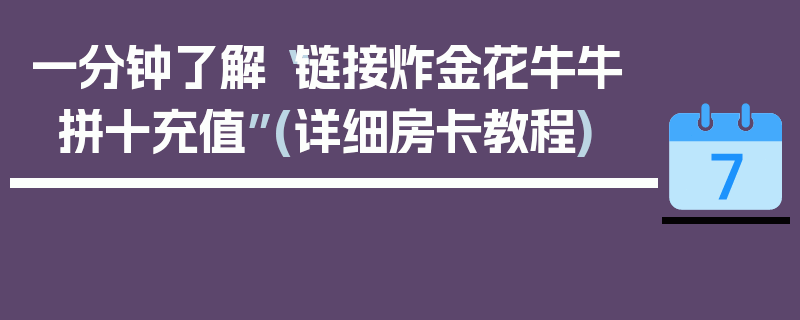 一分钟了解“链接炸金花牛牛拼十充值”(详细房卡教程)