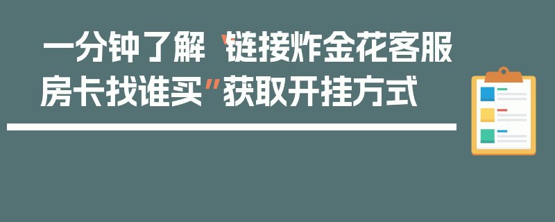 一分钟了解“链接炸金花客服房卡找谁买”获取开挂方式