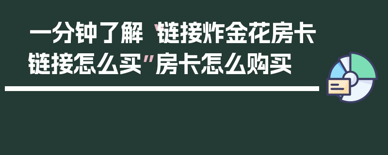 一分钟了解“链接炸金花房卡链接怎么买”房卡怎么购买