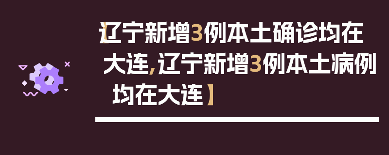 【辽宁新增3例本土确诊均在大连,辽宁新增3例本土病例 均在大连】