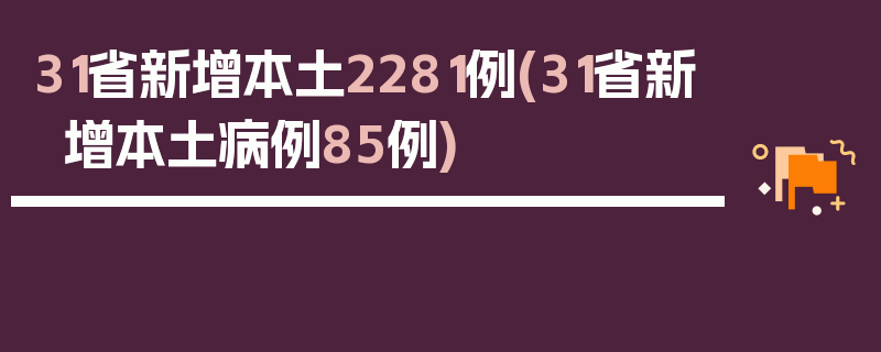 31省新增本土2281例(31省新增本土病例85例)