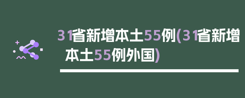 31省新增本土55例(31省新增本土55例外国)