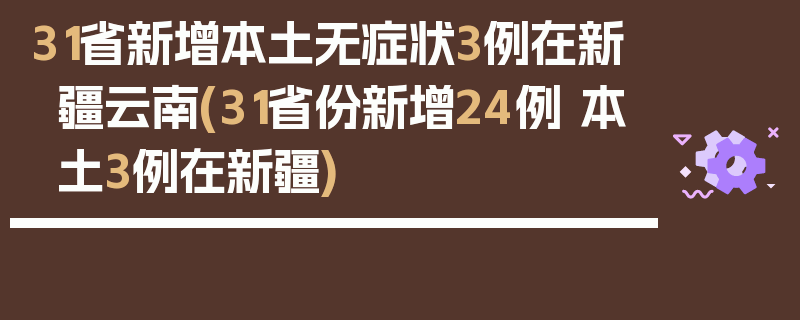 31省新增本土无症状3例在新疆云南(31省份新增24例 本土3例在新疆)