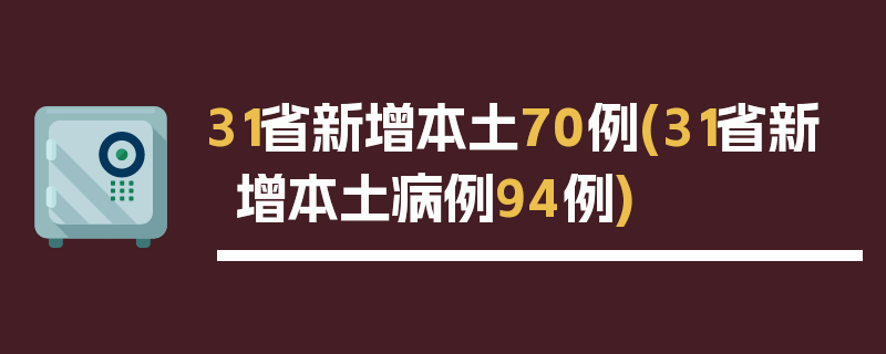 31省新增本土70例(31省新增本土病例94例)