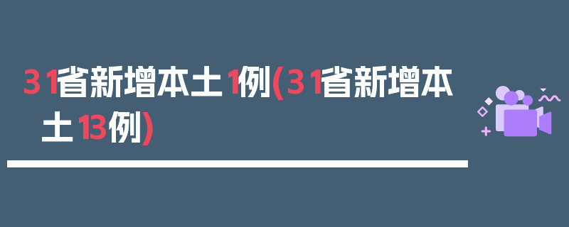 31省新增本土1例(31省新增本土13例)