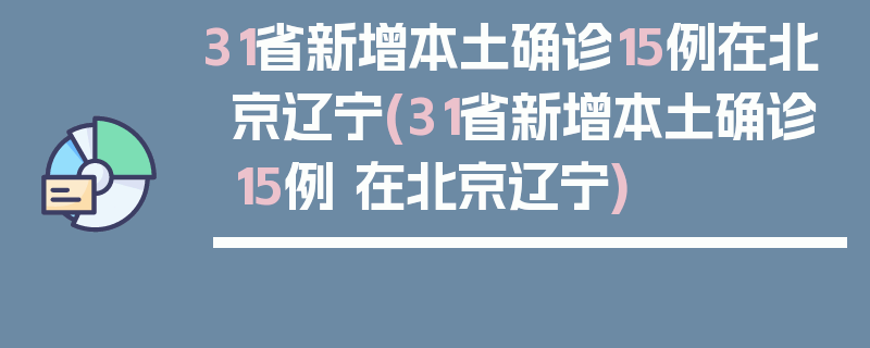 31省新增本土确诊15例在北京辽宁(31省新增本土确诊15例 在北京辽宁)