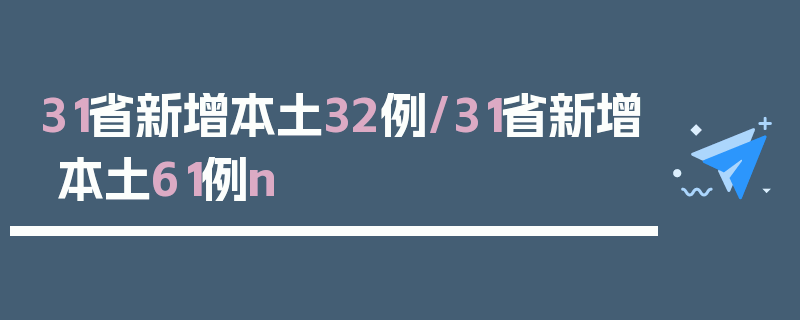 31省新增本土32例/31省新增本土61例n