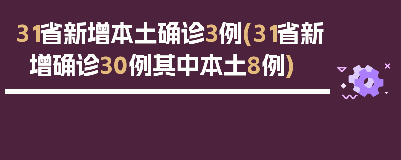31省新增本土确诊3例(31省新增确诊30例其中本土8例)
