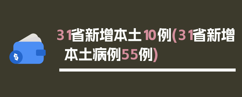 31省新增本土10例(31省新增本土病例55例)