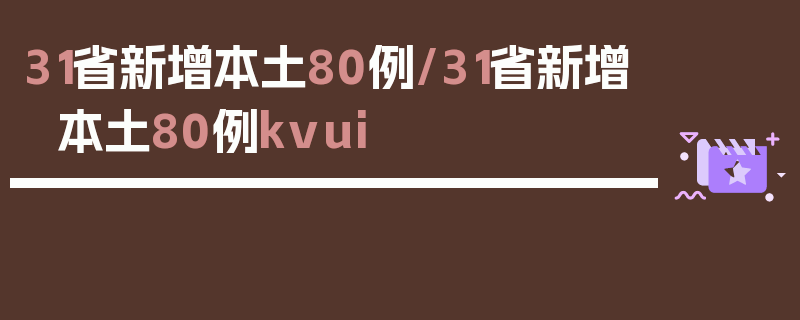31省新增本土80例/31省新增本土80例kvui