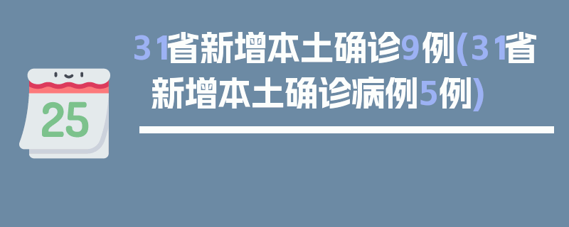 31省新增本土确诊9例(31省新增本土确诊病例5例)