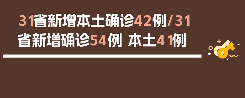 31省新增本土确诊42例/31省新增确诊54例 本土41例