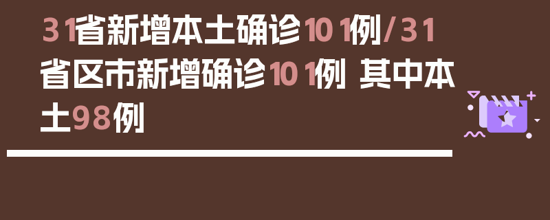 31省新增本土确诊101例/31省区市新增确诊101例 其中本土98例