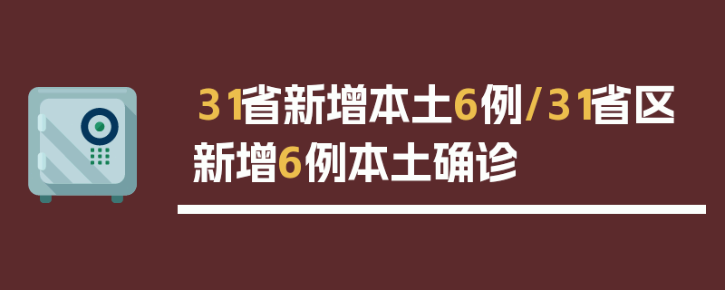 31省新增本土6例/31省区新增6例本土确诊