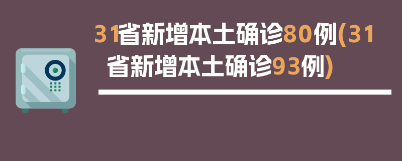 31省新增本土确诊80例(31省新增本土确诊93例)