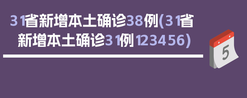 31省新增本土确诊38例(31省新增本土确诊31例123456)