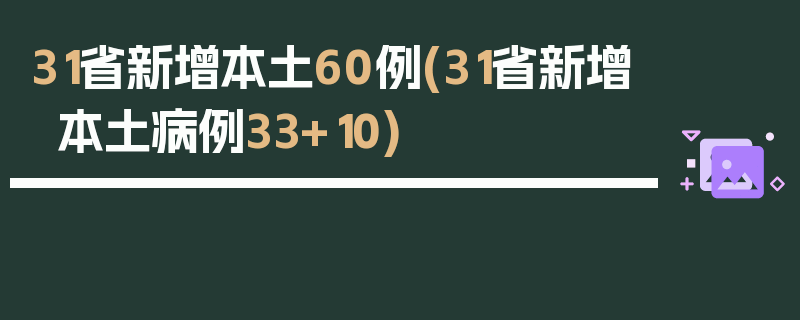 31省新增本土60例(31省新增本土病例33+10)