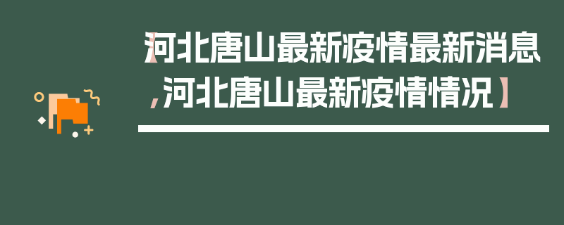 【河北唐山最新疫情最新消息,河北唐山最新疫情情况】