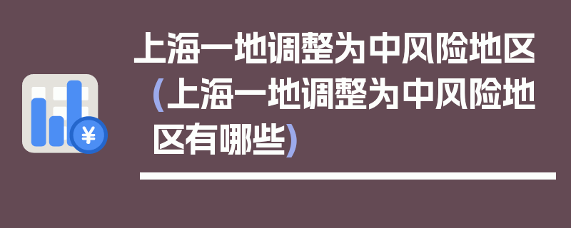 上海一地调整为中风险地区(上海一地调整为中风险地区有哪些)
