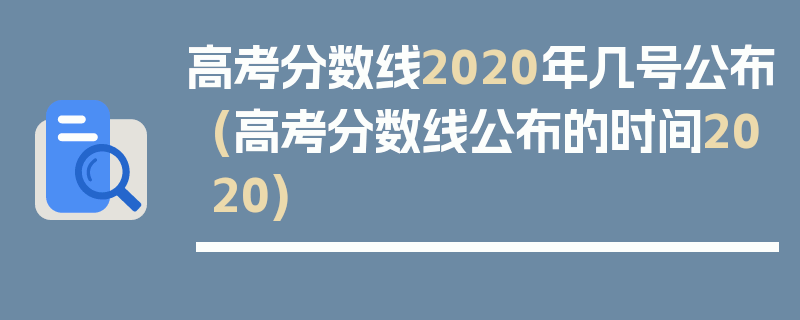 高考分数线2020年几号公布(高考分数线公布的时间2020)