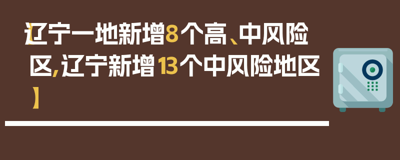 【辽宁一地新增8个高、中风险区,辽宁新增13个中风险地区】