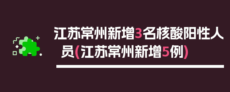江苏常州新增3名核酸阳性人员(江苏常州新增5例)