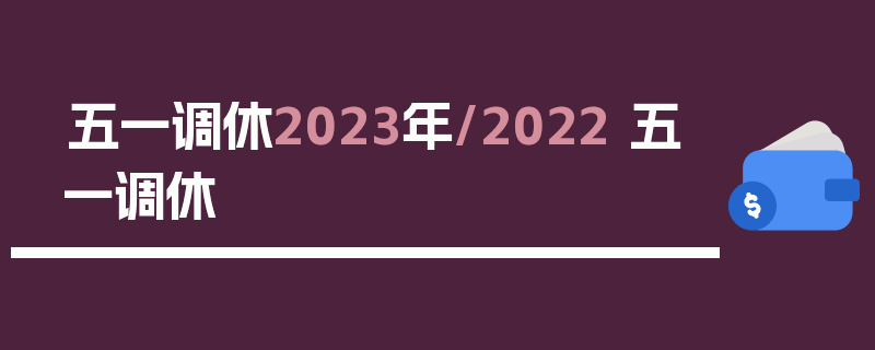 五一调休2023年/2022 五一调休