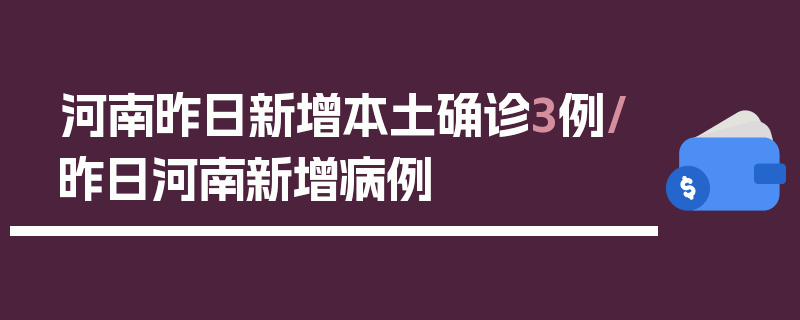 河南昨日新增本土确诊3例/昨日河南新增病例