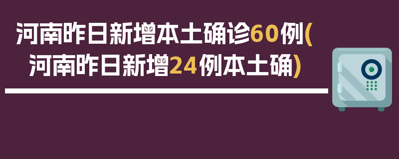 河南昨日新增本土确诊60例(河南昨日新增24例本土确)