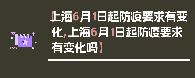 【上海6月1日起防疫要求有变化,上海6月1日起防疫要求有变化吗】
