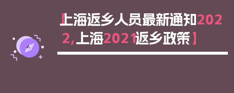 【上海返乡人员最新通知2022,上海2021返乡政策】