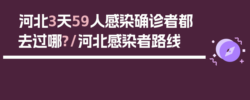 河北3天59人感染确诊者都去过哪?/河北感染者路线
