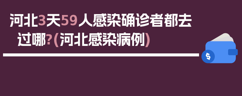 河北3天59人感染确诊者都去过哪?(河北感染病例)