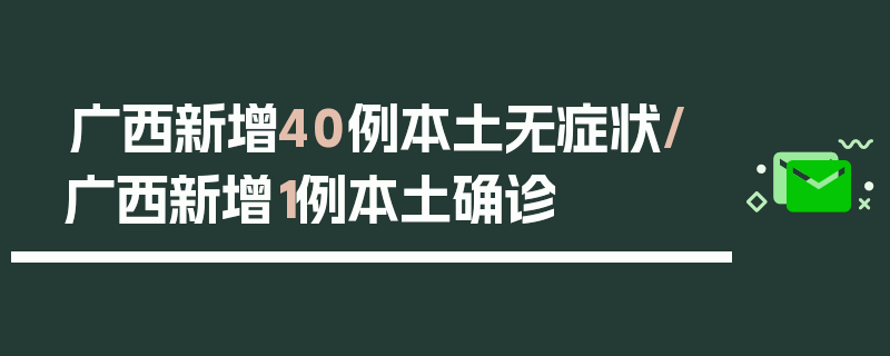 广西新增40例本土无症状/广西新增1例本土确诊
