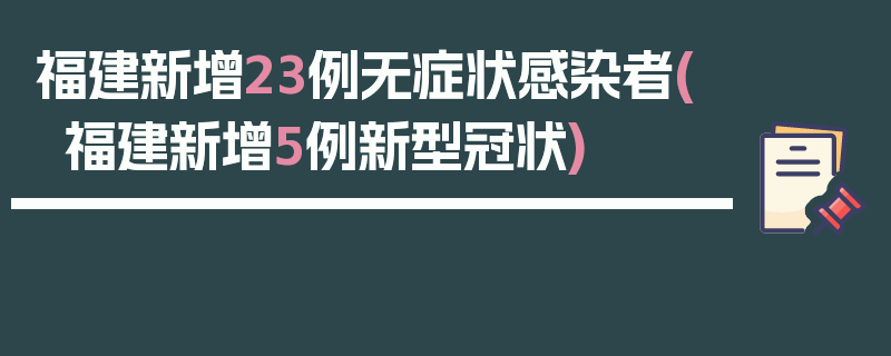 福建新增23例无症状感染者(福建新增5例新型冠状)