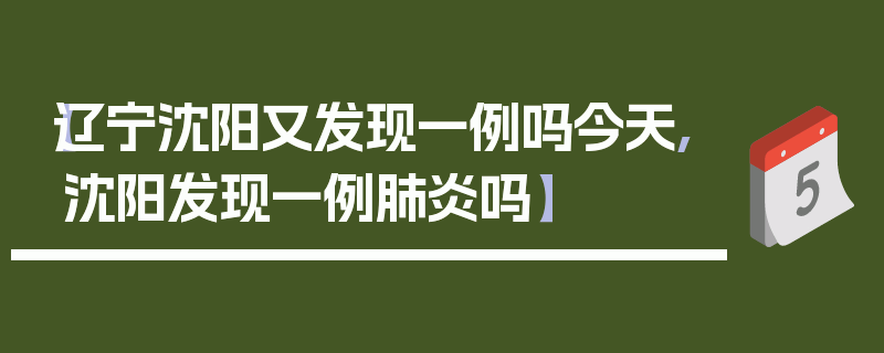 【辽宁沈阳又发现一例吗今天,沈阳发现一例肺炎吗】