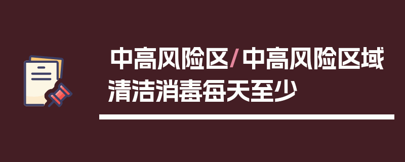 中高风险区/中高风险区域清洁消毒每天至少